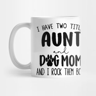 I have two titles Aunt and Dog Mom and I rock them Mug